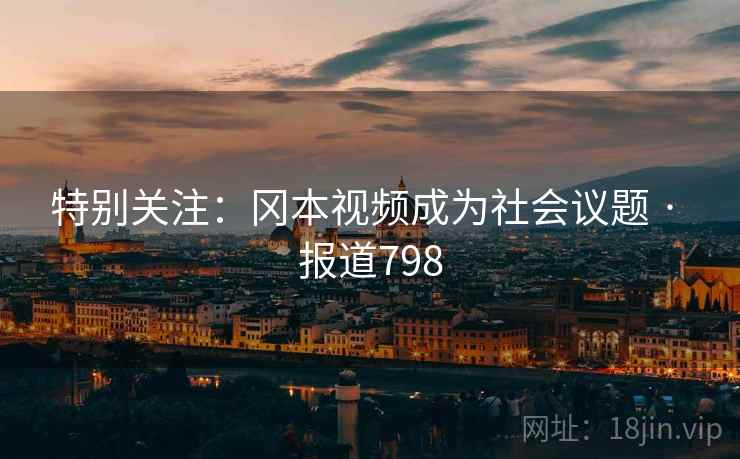 特别关注：冈本视频成为社会议题 · 报道798