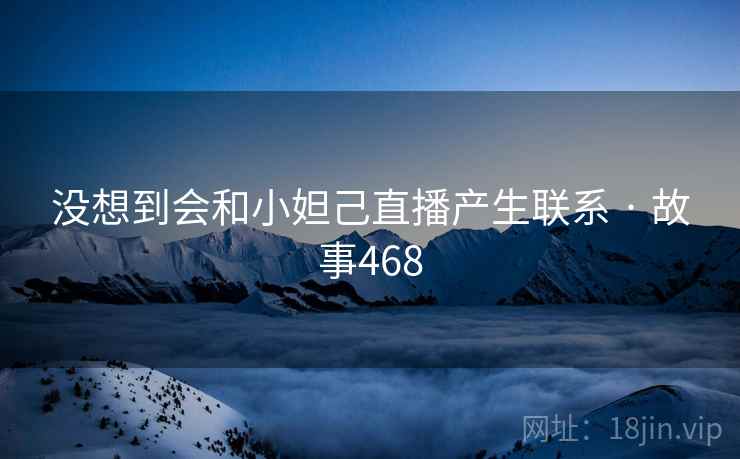 没想到会和小妲己直播产生联系 · 故事468