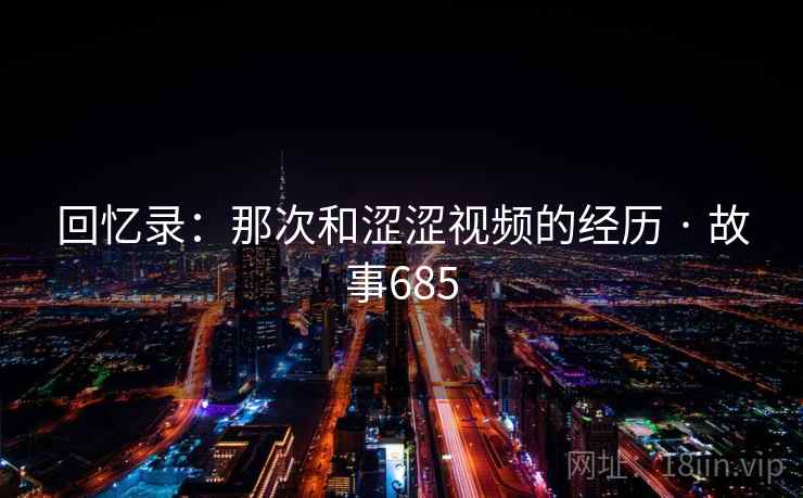回忆录：那次和涩涩视频的经历 · 故事685