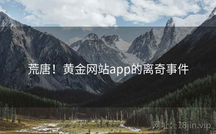 荒唐!黄金网站app的离奇事件