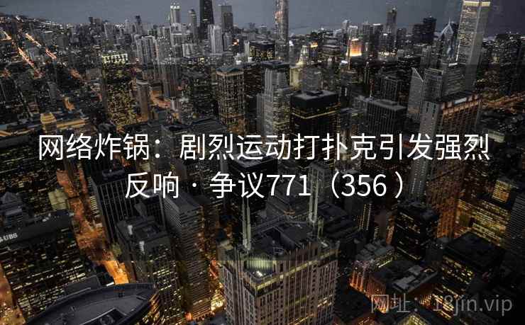 网络炸锅：剧烈运动打扑克引发强烈反响 · 争议771（356 ）